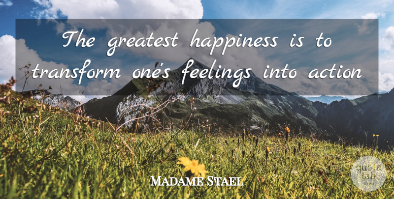 Madame de Stael Quote About Happiness, Feelings, Action: The Greatest Happiness Is To...