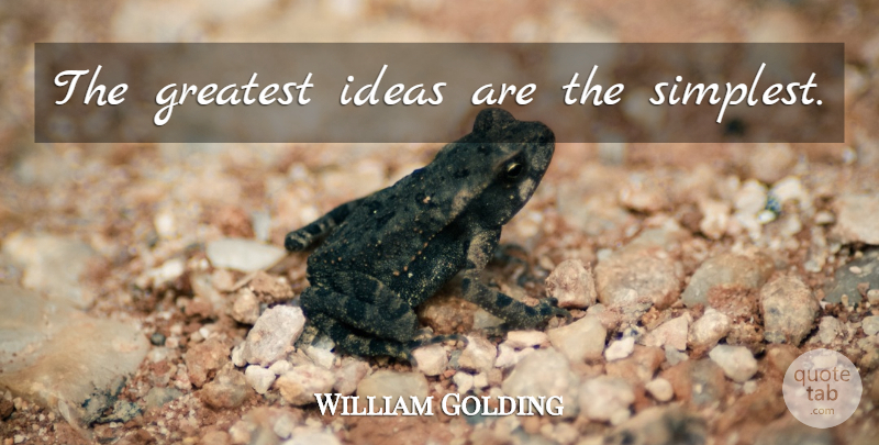William Golding Quote About Ideas, Simplicity, Insight: The Greatest Ideas Are The...