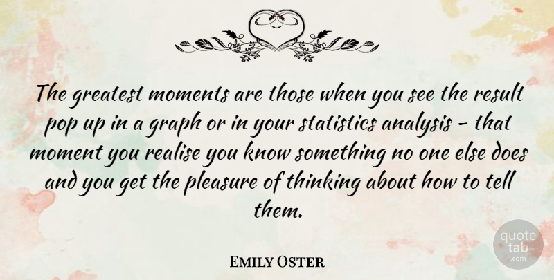 Emily Oster Quote About Analysis, Graph, Moments, Pleasure, Pop: The Greatest Moments Are Those...