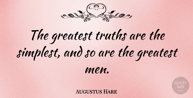 Augustus Hare Quote About Men, Simplicity, Fame: The Greatest Truths Are The...