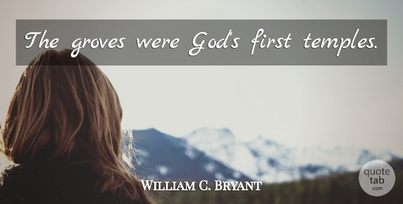 William C. Bryant Quote About Tree, Incense, Firsts: The Groves Were Gods First...