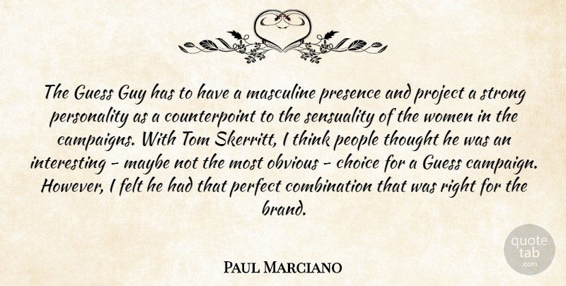 Paul Marciano Quote About Felt, Guess, Guy, Masculine, Maybe: The Guess Guy Has To...