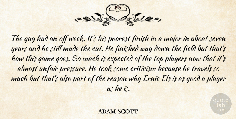 Adam Scott Quote About Almost, Criticism, Expected, Field, Finish: The Guy Had An Off...