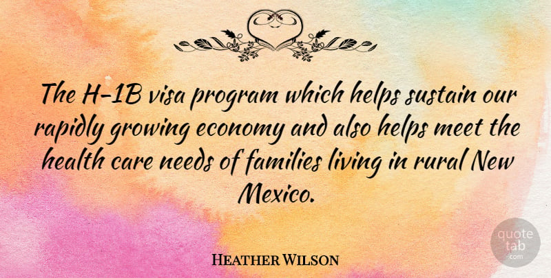 Heather Wilson Quote About Needs, Mexico, Growing: The H 1b Visa Program...
