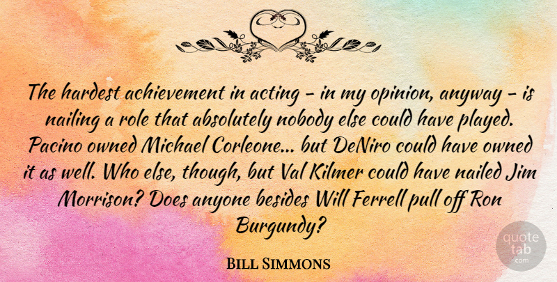 Bill Simmons Quote About Absolutely, Achievement, Anyone, Anyway, Besides: The Hardest Achievement In Acting...