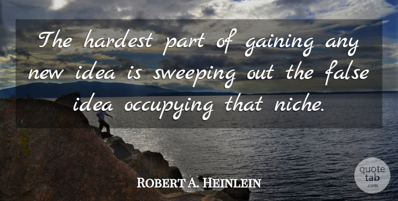 Robert A. Heinlein Quote About Ideas, Niche, Sweeping: The Hardest Part Of Gaining...