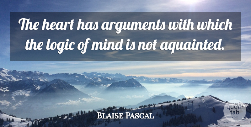 Blaise Pascal Quote About Heart, Mind, Logic: The Heart Has Arguments With...