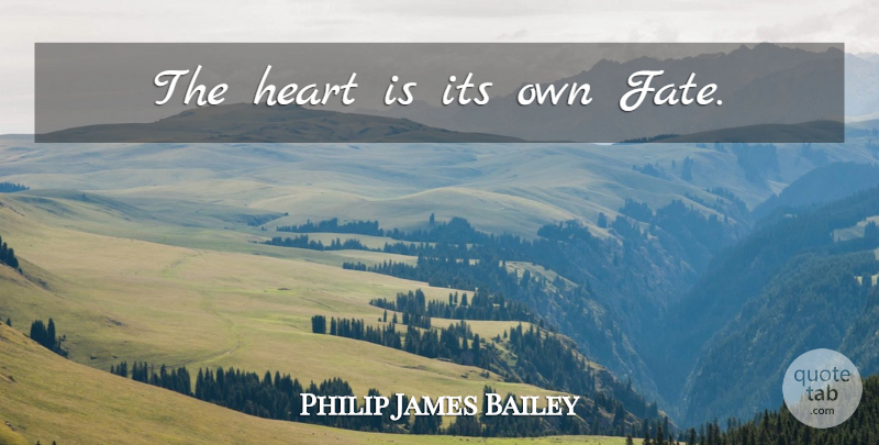 Philip James Bailey Quote About Heart, Fate: The Heart Is Its Own...