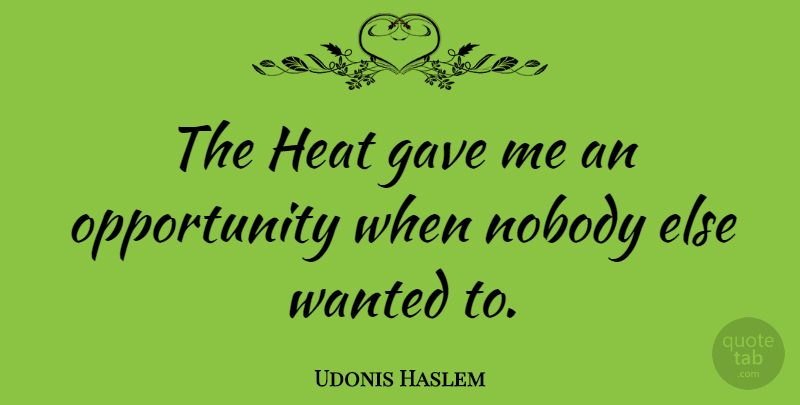 Udonis Haslem Quote About Opportunity: The Heat Gave Me An...
