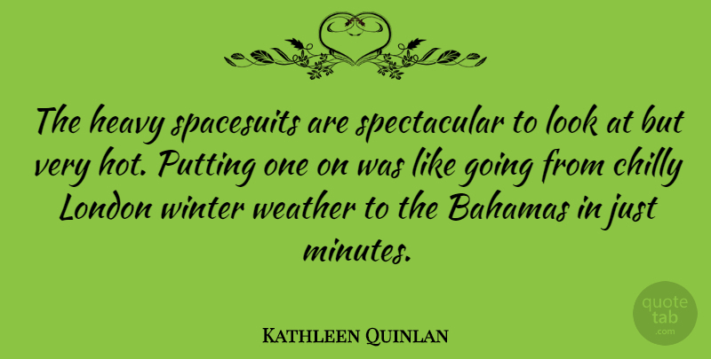 Kathleen Quinlan Quote About Winter, Weather, Looks: The Heavy Spacesuits Are Spectacular...