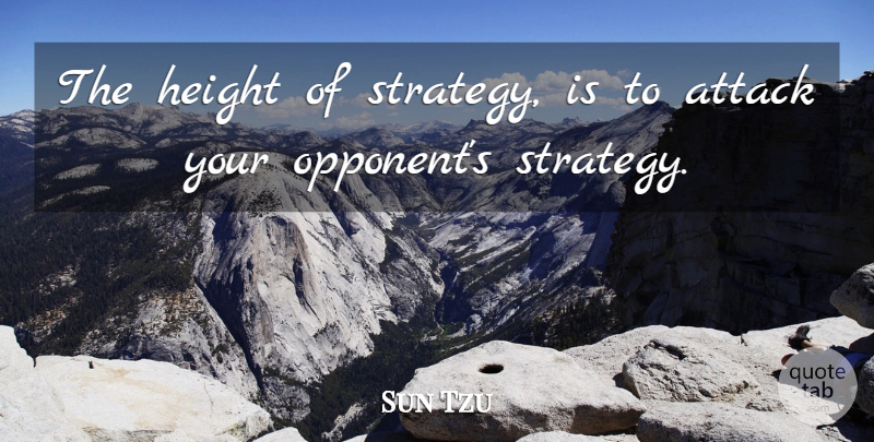 Sun Tzu Quote About Opponents, Height, Strategy: The Height Of Strategy Is...