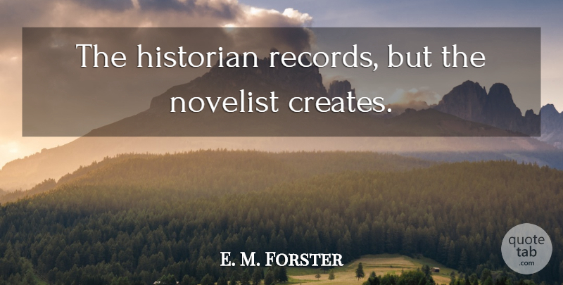 E. M. Forster Quote About Writing, Records, Novelists: The Historian Records But The...