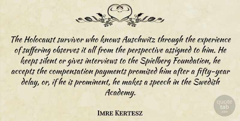 Imre Kertesz Quote About Accepts, Assigned, Auschwitz, Experience, Gives: The Holocaust Survivor Who Knows...