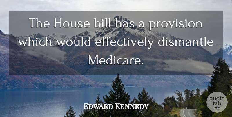 Edward Kennedy Quote About Bill, House: The House Bill Has A...