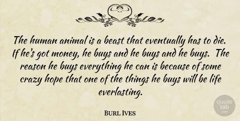 Burl Ives Quote About Death, Crazy, Animal: The Human Animal Is A...