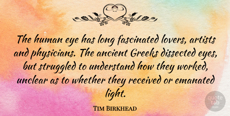 Tim Birkhead Quote About Ancient, Artists, Dissected, Fascinated, Greeks: The Human Eye Has Long...