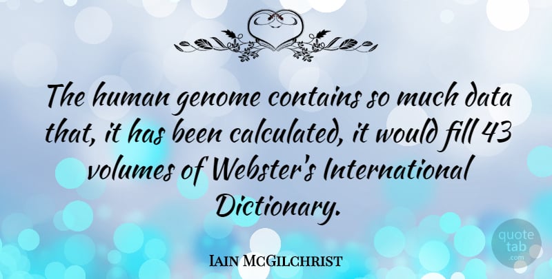 Iain McGilchrist Quote About Contains, Data, Fill, Genome, Human: The Human Genome Contains So...