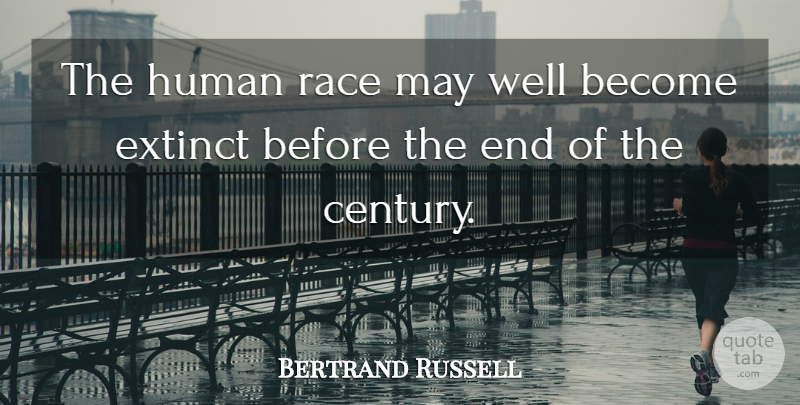 Bertrand Russell Quote About Race, May, Ends: The Human Race May Well...