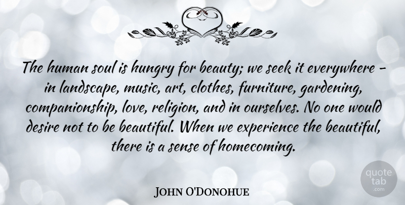 John O'Donohue Quote About Art, Desire, Everywhere, Experience, Human: The Human Soul Is Hungry...