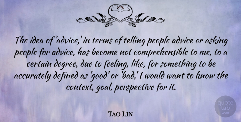 Tao Lin Quote About Accurately, Asking, Certain, Defined, Due: The Idea Of Advice In...