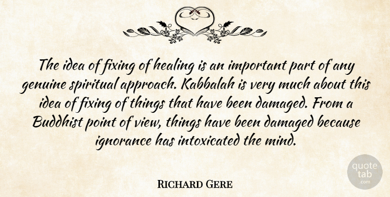 Richard Gere Quote About Spiritual, Buddhist, Ignorance: The Idea Of Fixing Of...