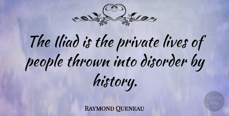 Raymond Queneau Quote About People, Iliad, Disorder: The Iliad Is The Private...