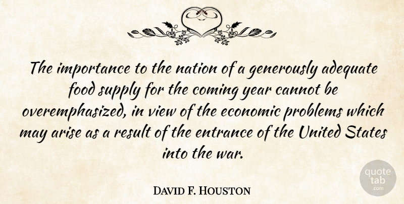 David F. Houston Quote About Adequate, Arise, Cannot, Coming, Economic: The Importance To The Nation...