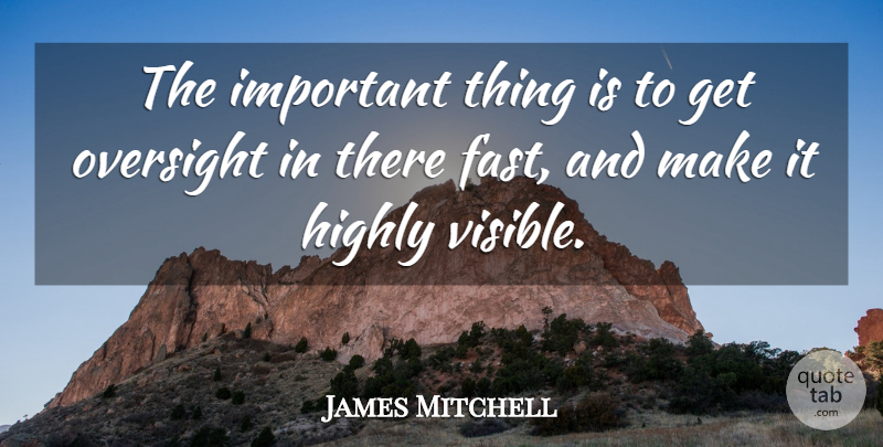 James Mitchell Quote About Highly, Oversight: The Important Thing Is To...