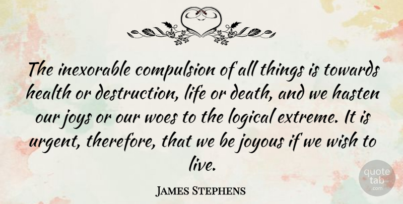 James Stephens Quote About Compulsion, Death, Hasten, Health, Inexorable: The Inexorable Compulsion Of All...