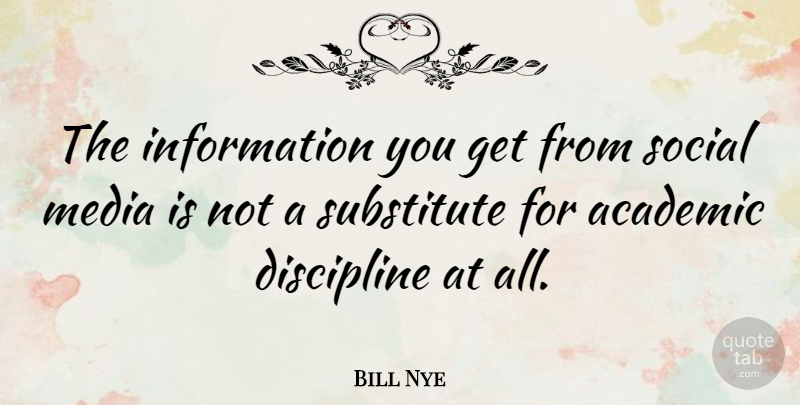 Bill Nye Quote About Media, Discipline, Information: The Information You Get From...