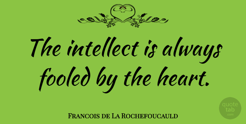 Francois de La Rochefoucauld Quote About Broken Heart, Emotion, Intellect: The Intellect Is Always Fooled...