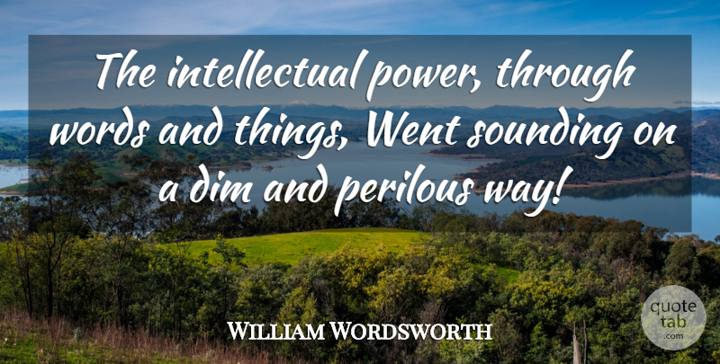 William Wordsworth Quote About Intellectual, Way, Intellect: The Intellectual Power Through Words...