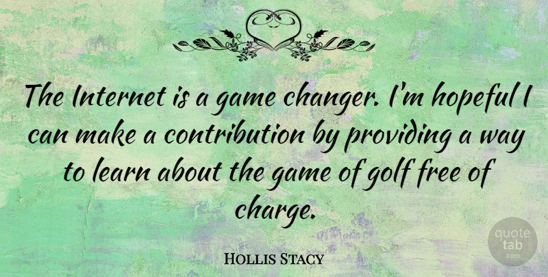Hollis Stacy Quote About Free, Hopeful, Internet, Providing: The Internet Is A Game...