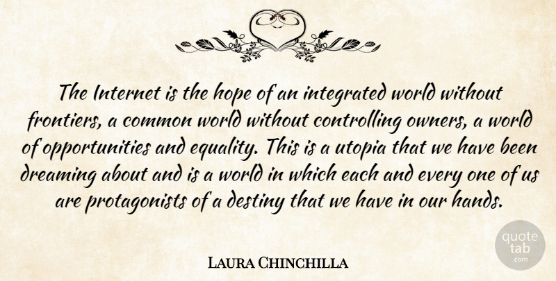 Laura Chinchilla Quote About Dream, Opportunity, Destiny: The Internet Is The Hope...