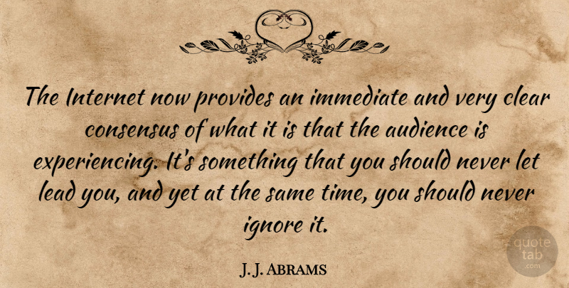 J. J. Abrams Quote About Internet, Should, Clear: The Internet Now Provides An...