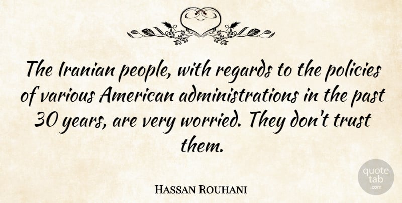 Hassan Rouhani Quote About Iranian, Past, Policies, Regards, Trust: The Iranian People With Regards...