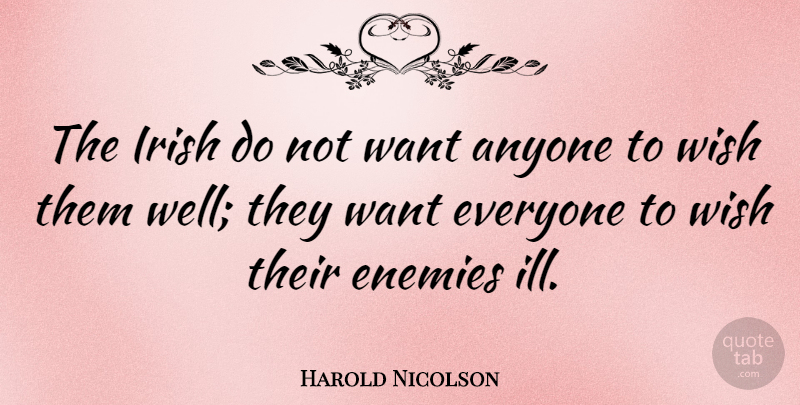 Harold Nicolson Quote About Enemy, Wish, Want: The Irish Do Not Want...