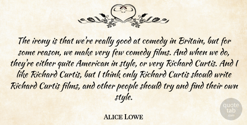 Alice Lowe Quote About Either, Few, Good, Irony, People: The Irony Is That Were...