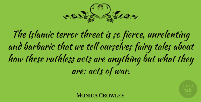 Monica Crowley Quote About Acts, Islamic, Ourselves, Ruthless, Tales: The Islamic Terror Threat Is...