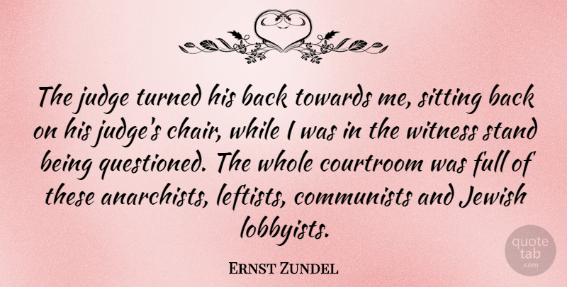 Ernst Zundel Quote About Judging, Sitting, Lobbyists: The Judge Turned His Back...