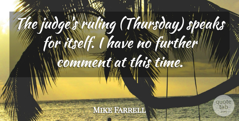 Mike Farrell Quote About Comment, Further, Ruling, Speaks: The Judges Ruling Thursday Speaks...