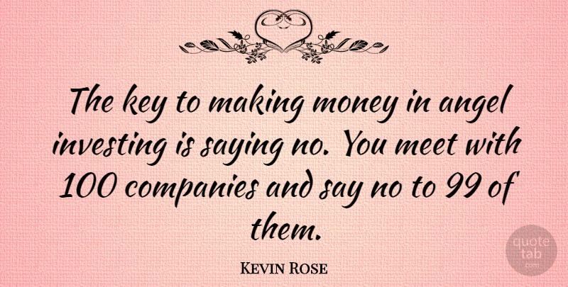 Kevin Rose Quote About Angel, Keys, Saying No: The Key To Making Money...