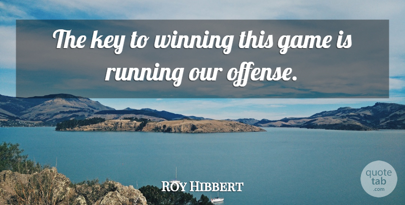 Roy Hibbert Quote About Game, Key, Running, Winning: The Key To Winning This...