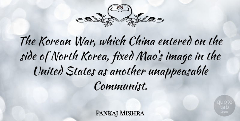 Pankaj Mishra Quote About China, Entered, Fixed, Image, Korean: The Korean War Which China...