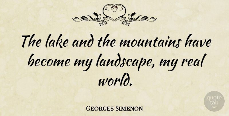 Georges Simenon Quote About Nature, Real, Lakes: The Lake And The Mountains...