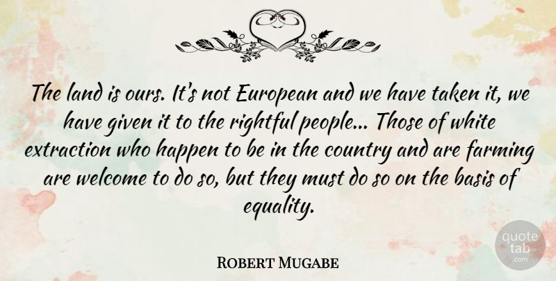Robert Mugabe Quote About Country, Taken, Equality: The Land Is Ours Its...