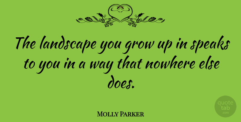 Molly Parker Quote About Growing Up, Landscape, Way: The Landscape You Grow Up...