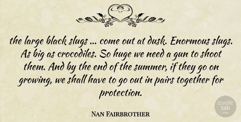 Nan Fairbrother Quote About Summer, Gun, Black: The Large Black Slugs Come...