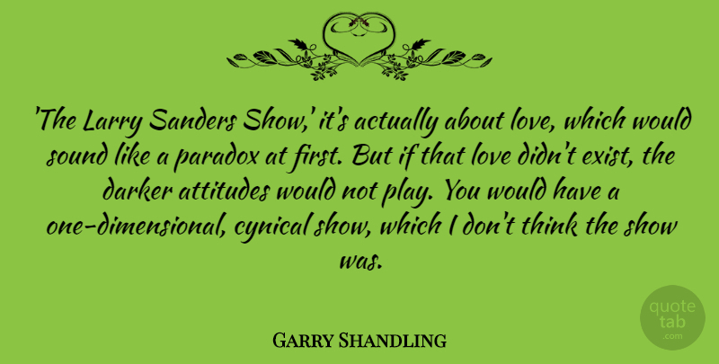 Garry Shandling Quote About Attitudes, Darker, Larry, Love, Paradox: The Larry Sanders Show Its...
