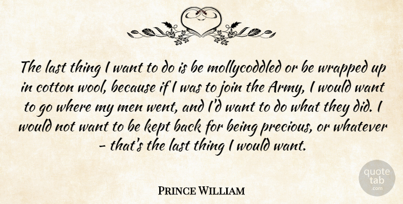 Prince William Quote About Cotton, Join, Kept, Last, Men: The Last Thing I Want...